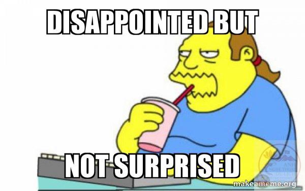 Disappointed but not surprised - Worst Apocalypse Ever Meme Generator