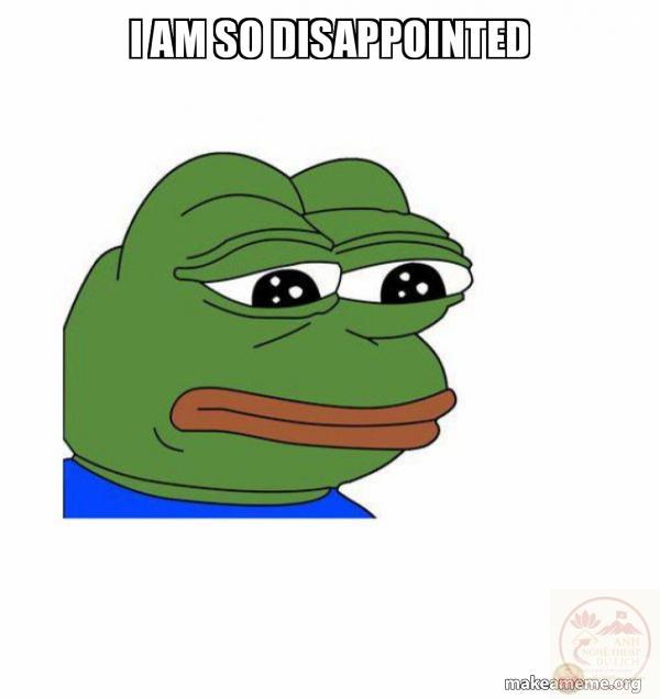 I am so disappointed - Feels Bad Man Meme Generator