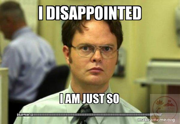 I disappointed I am just so disappointed!!!!!!!!!!!!!!!!!!!!!!!!!!!!!!!!!!!!!!!!!!!!!!!!!!!!!!!!!!!!!!!!!!!!!!!!!!!!!!!!!!!!!!!!!!!!!!!!!!!!!!!!!!!!!!!!!!!!!!!!!!!!!!!!!!!!!!!!!!!!!!!!!!!!!!!!!!!!!!!!!!!!!!!â€ - Schrute Facts (Dwight Schrute from The ...