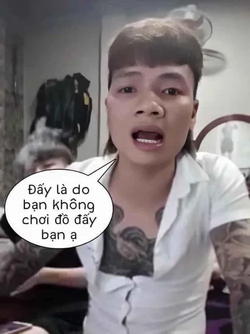 Đấy là do bạn không chơi đồ đấy bạn ơi