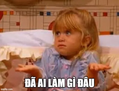 Meme “đã ai làm gì đâu” cười xỉu.