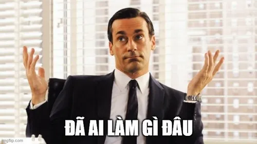 Khám phá sức hút meme đã ai làm gì đâu